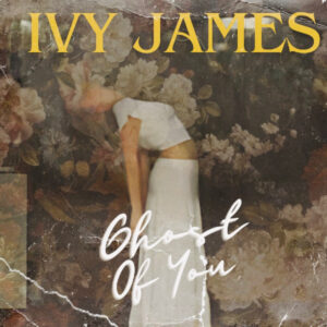 Ivy James Releases Fresh EP ‘Ghost of You’